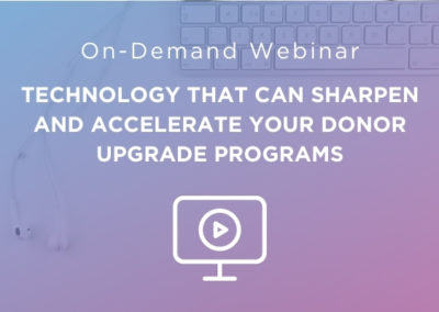 Technology That Can Sharpen and Accelerate Your Donor Upgrade Programs | ON-DEMAND WEBINAR