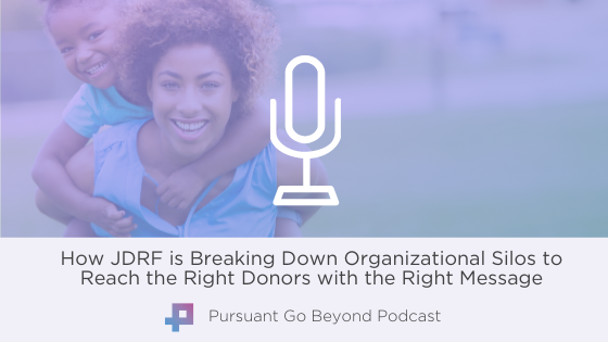 Podcast I How JDRF is Breaking Down Organizational Silos to Reach the Right Donors with the Right Message