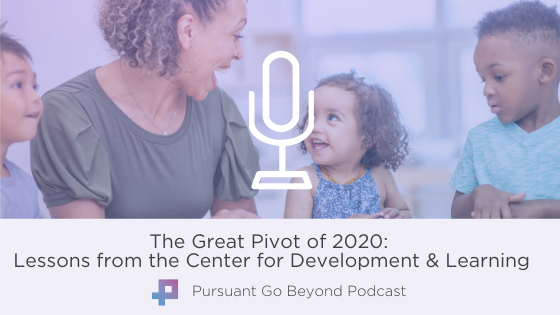 Podcast | The Great Pivot of 2020: Lessons from the Center for Development & Learning