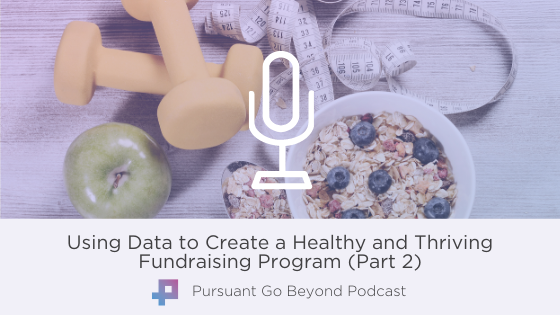 Podcast | Using Data to Create a Healthy and Thriving Fundraising Program (Part 2)